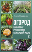 Огород. Пошаговое руководство на каждый месяц