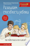 Развиваем способности ребенка. Как подготовить его к школе? От 4 до 7 лет