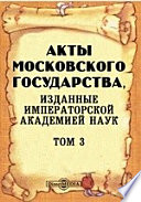 Акты Московского государства, изданные Императорской Академией Наук
