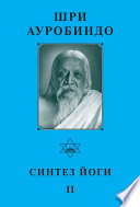 Шри Ауробиндо. Синтез Йоги – II