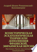 Всеисторическая Эсхатологическая теория или Дополнения Франкской, Эфраимская версия. Настоящее былое под снятыми наваждениями