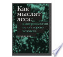 Как мыслят леса: к антропологии по ту сторону человека