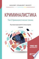 Криминалистика в 5 т. Том 3. Криминалистическая техника. Учебник для бакалавриата, специалитета и магистратуры