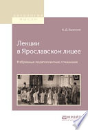 Лекции в ярославском лицее. Избранные педагогические сочинения