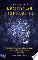 Квантовая психология. Как программное обеспечение мозга формирует вас и ваш мир