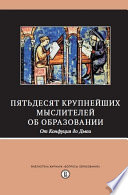 Пятьдесят крупнейших мыслителей об образовании. От Конфуция до Дьюи.