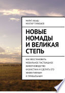 Новые номады и Великая степь. Как восстановить мобильное пастбищное животноводство Казахстана и сделать его эффективным и прибыльным
