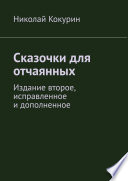 Сказочки для отчаянных. Издание второе, исправленное и дополненное