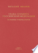 Глава субъекта Российской Федерации. История губернаторов. Том I. История. Книга II