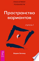 Трансерфинг реальности. Ступень I: Пространство вариантов