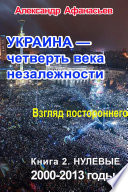 Украина – четверть века незалежности. Взгляд постороннего. Книга 2. Нулевые. 2000 – 2013