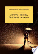 Золоту – жизнь, человеку – смерть