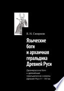 Языческие боги и архаичная геральдика Древней Руси. Древнерусские боги и древнейшие геральдические символы Древней Руси V—XVI вв