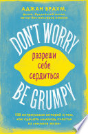 Don't worry. Be grumpy. Разреши себе сердиться. 108 коротких историй о том, как сделать лимонад из лимонов жизни