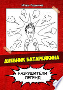 Дневник Батарейкина: Разрушители легенд
