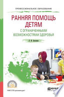 Ранняя помощь детям с ограниченными возможностями здоровья. Учебное пособие для СПО