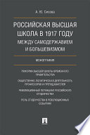 Российская высшая школа в 1917 году: между самодержавием и большевизмом. Монография