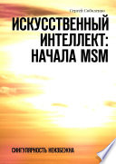 Искусственный интеллект: начала MSM. Сингулярность неизбежна