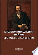 Аполлон Николаевич Майков. Его жизнь и сочинения
