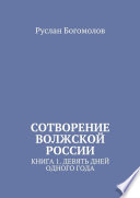 Сотворение Волжской России. Книга 1. Девять дней одного года