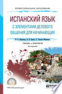 Испанский язык с элементами делового общения для начинающих 3-е изд., испр. и доп. Учебник и практикум для СПО