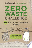 Zero Waste Challenge. 155 шагов к осознанной жизни