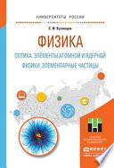 Физика: оптика. Элементы атомной и ядерной физики. Элементарные частицы. Учебное пособие для вузов