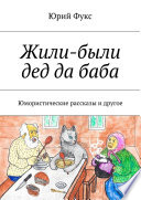 Жили-были дед да баба. Юмористические рассказы и другое