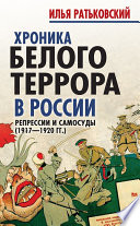 Хроника белого террора в России. Репрессии и самосуды (1917–1920 гг.)