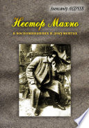 Нестор Махно, анархист и вождь в воспоминаниях и документах