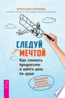 Следуй за мечтой. Как сменить профессию и найти дело по душе