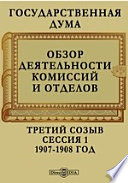 Государственная Дума. Обзор деятельности комиссий и отделов. Третий созыв. Сессия 1. 1907-1908 год