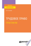 Трудовое право. Практикум. Учебное пособие для вузов