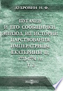 Пугачев и его сообщники: Эпизод из истории царствования императрицы Екатерины II. 1773-1774 гг.: по неизданным источникам