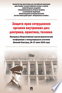 Защита прав сотрудников органов внутренних дел: доктрина, практика, техника. Материалы Всероссийской научно-практической конференц. с междун. участием