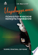 Индивидуальное психологическое консультирование. Теория, практика, обучение