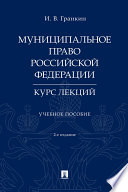 Муниципальное право Российской Федерации. Курс лекций. 2-е издание. Учебное пособие