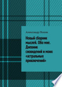 Новый сборник мыслей. Обо мне. Дневник сновидений и моих «астральных приключений»