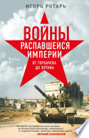 Войны распавшейся империи. От Горбачева до Путина