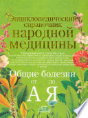 Энциклопедический справочник народной медицины. Общие болезни от «А» до «Я»