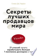 Секреты лучших продавцов мира. 21 способ начать зарабатывать больше 1 миллиона долларов в год