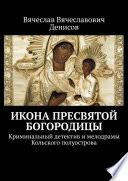 Икона Пресвятой Богородицы. Криминальный детектив и мелодрамы Кольского полуострова