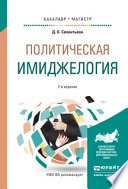 Политическая имиджелогия 2-е изд., испр. и доп. Учебное пособие для бакалавриата и магистратуры