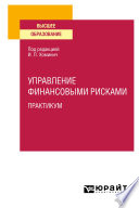 Управление финансовыми рисками. Практикум. Учебное пособие для вузов