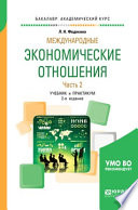 Международные экономические отношения в 2 ч. Часть 2 2-е изд., пер. и доп. Учебник и практикум для академического бакалавриата