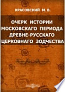 Очерк истории московского периода древне-русскаго церковнаго зодчества