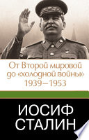 Иосиф Сталин. От Второй мировой до «холодной войны», 1939–1953