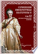 Сочинения императрицы Екатерины II на основании подлинных рукописей и с объяснительными примечаниями академика А.Н. Пыпина