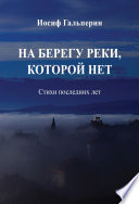 На берегу реки, которой нет. Стихи последних лет