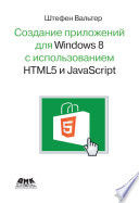 Разработка приложений для Windows 8 с помощью HTML5 и JavaScript. Подробное руководство